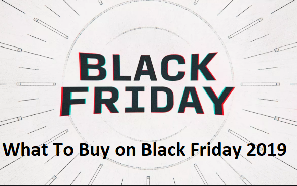 What to Buy on Black Friday 2019