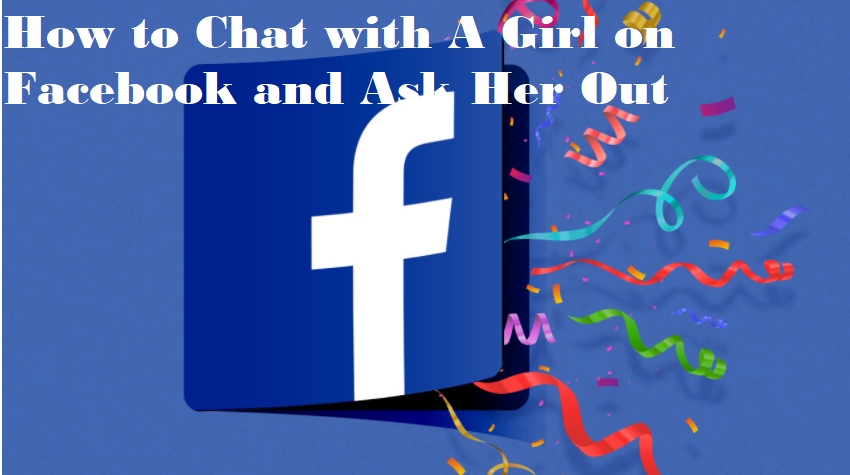 How to Chat with A Girl on Facebook and Ask Her Out