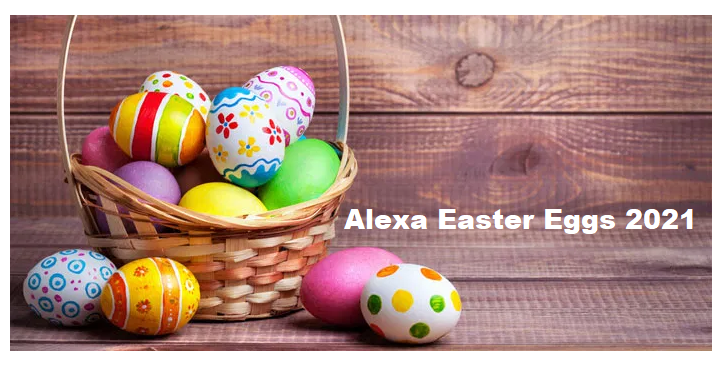 Alexa Easter Eggs 2021