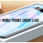 Best Mobile Phones Under $400