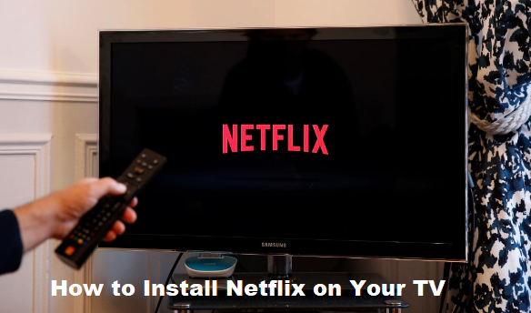 How to Install Netflix on Your TV