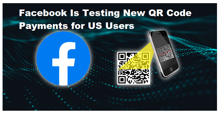 Facebook Is Testing New QR Code Payments for US Users